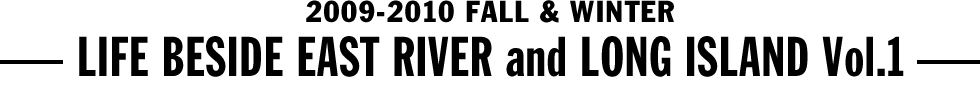 2009-2010 FALL & WINTER - LIFE BESIDE EAST RIVER and LONG ISLAND Vol.1