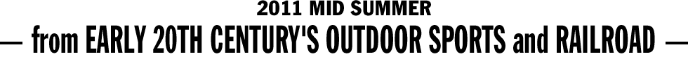 2011 MID SUMMER - from EARLY 20TH CENTURY'S OUTDOOR SPORTS and RAILROAD
