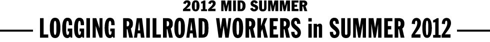 2012 MID SUMMER - LOGGING RAILROAD WORKERS in SUMMER 2012