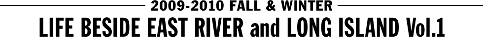 2009-2010 FALL & WINTER - LIFE BESIDE EAST RIVER and LONG ISLAND Vol.1