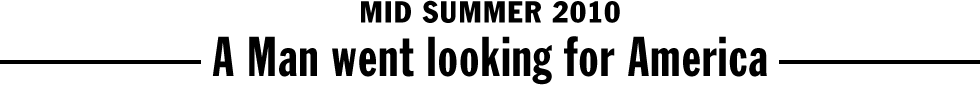 MID SUMMER 2010 - A Man went looking for America